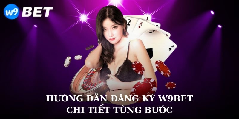 Hướng dẫn đăng ký W9bet chi tiết từng bước