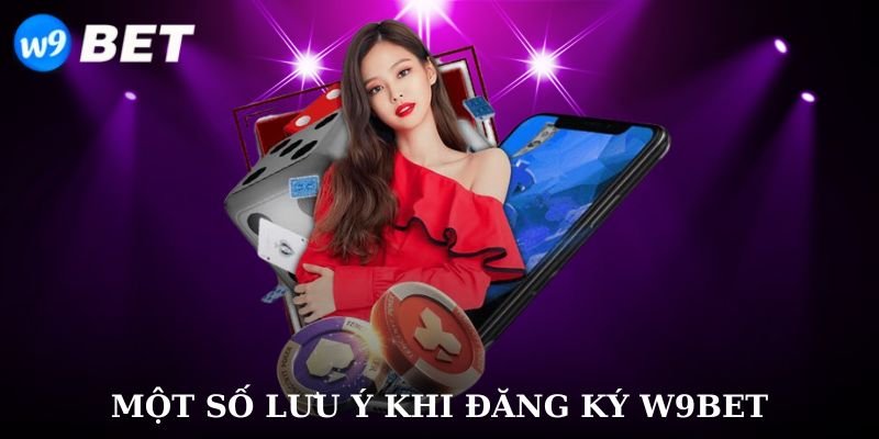 Một số lưu ý khi đăng ký W9bet