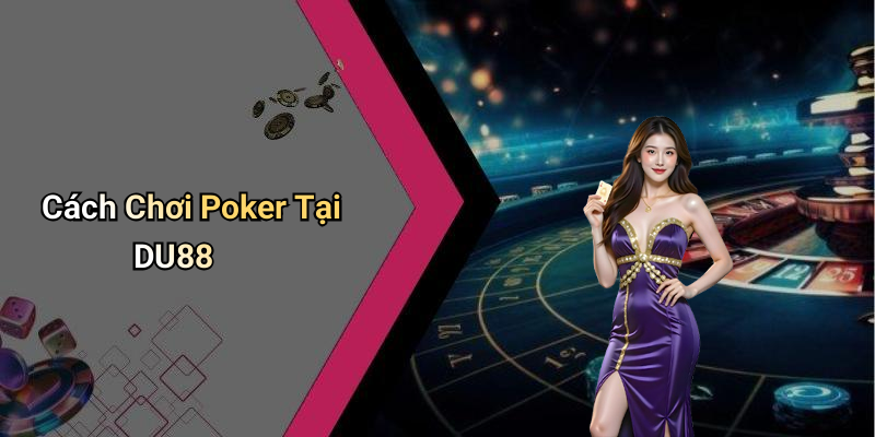 Cách Chơi Poker Tại DU88