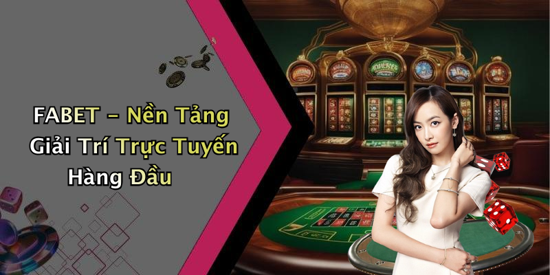 FABET - Nền Tảng Giải Trí Trực Tuyến Hàng Đầu