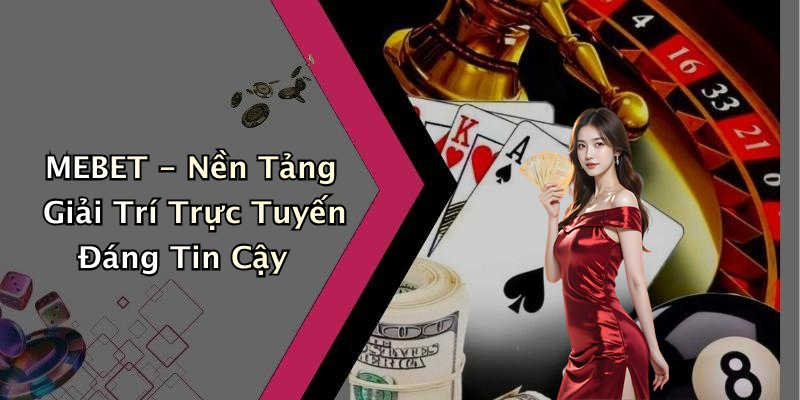 MEBET - Nền Tảng Giải Trí Trực Tuyến Đáng Tin Cậy