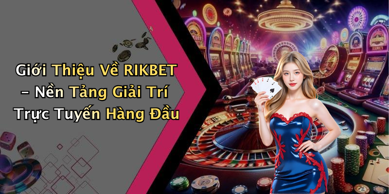 Giới Thiệu Về RIKBET - Nền Tảng Giải Trí Trực Tuyến Hàng Đầu