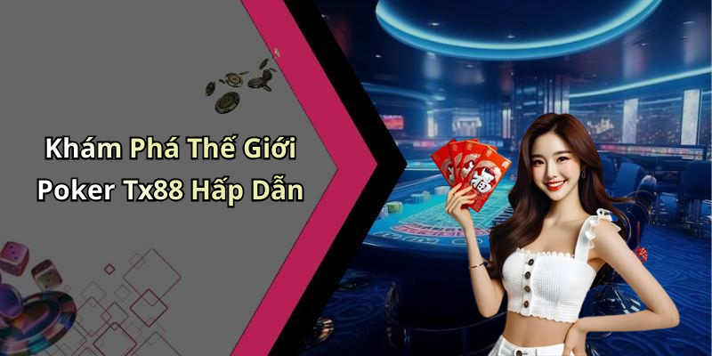 Khám Phá Thế Giới Poker Tx88 Hấp Dẫn
