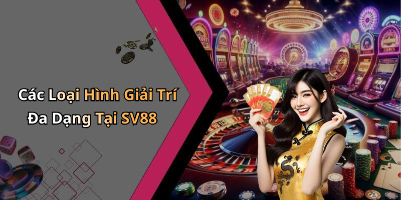 Các Loại Hình Giải Trí Đa Dạng Tại SV88